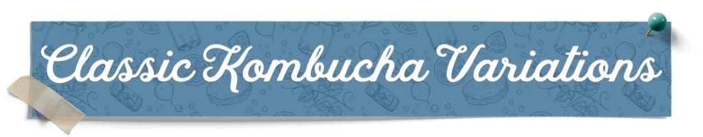Classic Kombucha Variations